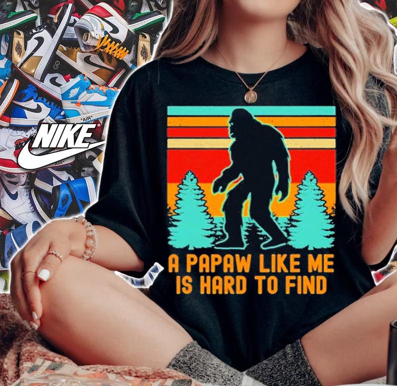 A Papaw Like Me Is Hard To Find Bigfoot Grandpa T-Shirt t-shirt woman shirt