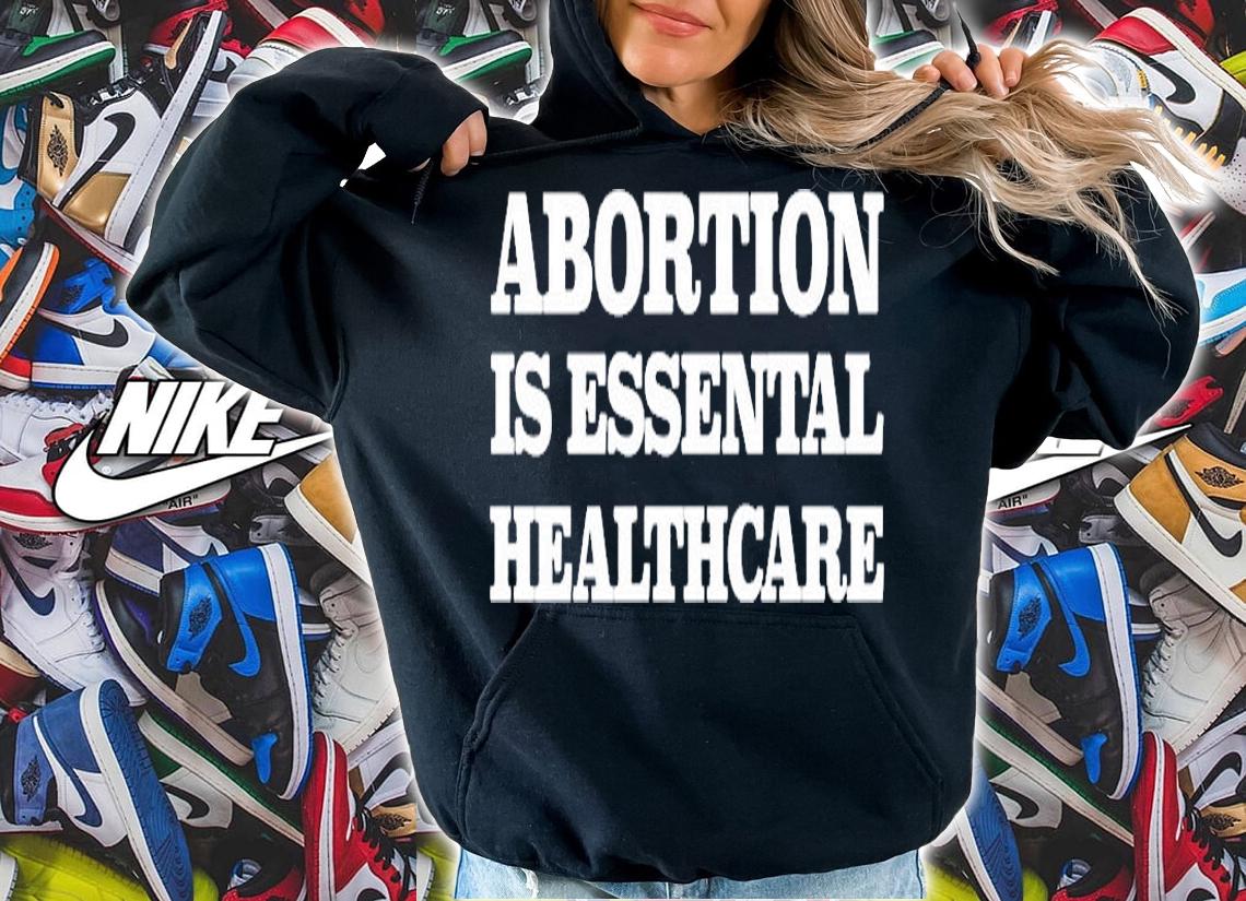 Abortion Is Essential Healthcare T-Shirt t-shirt hoodie