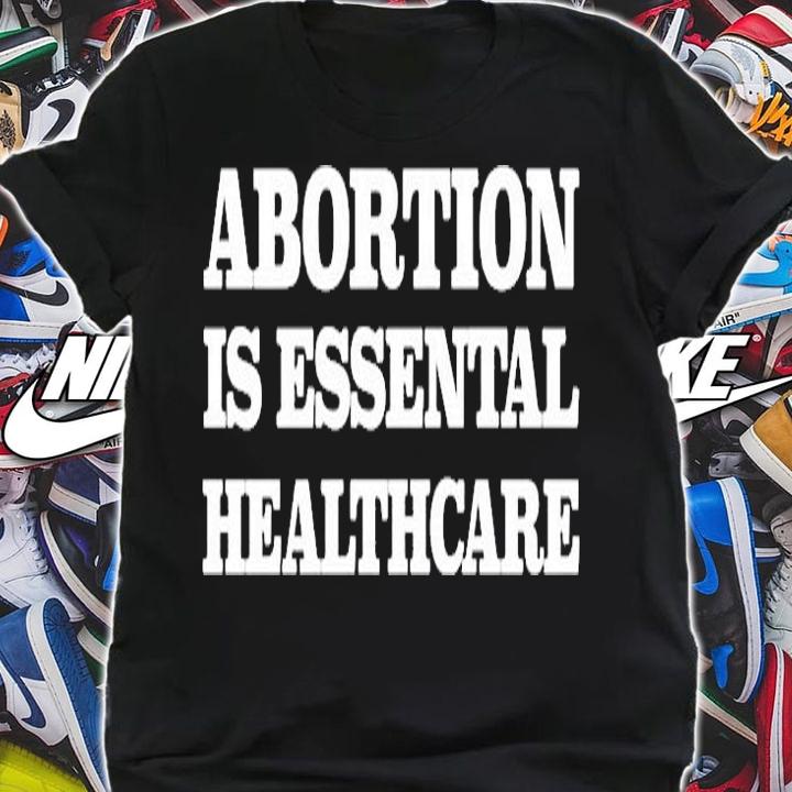Abortion Is Essential Healthcare T-Shirt t-shirt shirt