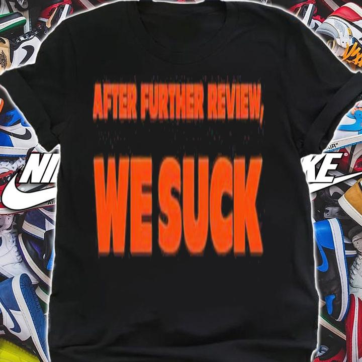 After further review we suck shirt t-shirt shirt
