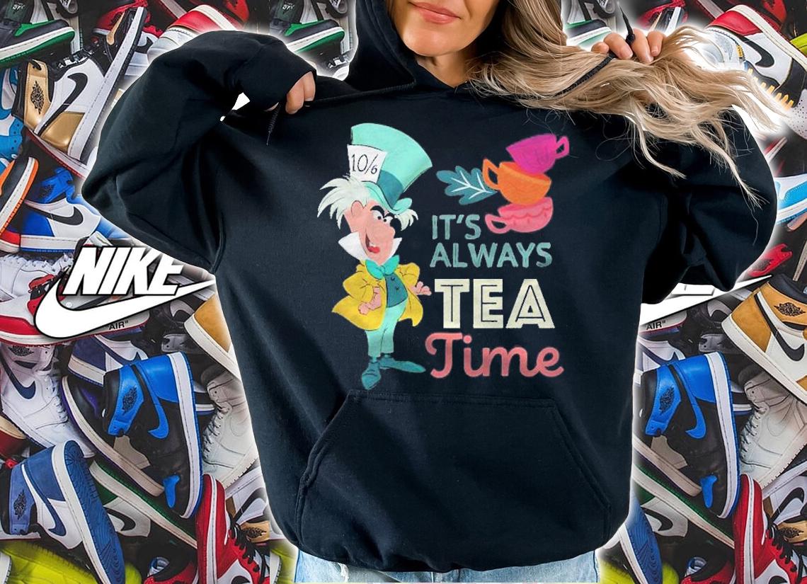 Alice In Wonderland Mad Hatter Its Always Tea Time Shirt t-shirt hoodie