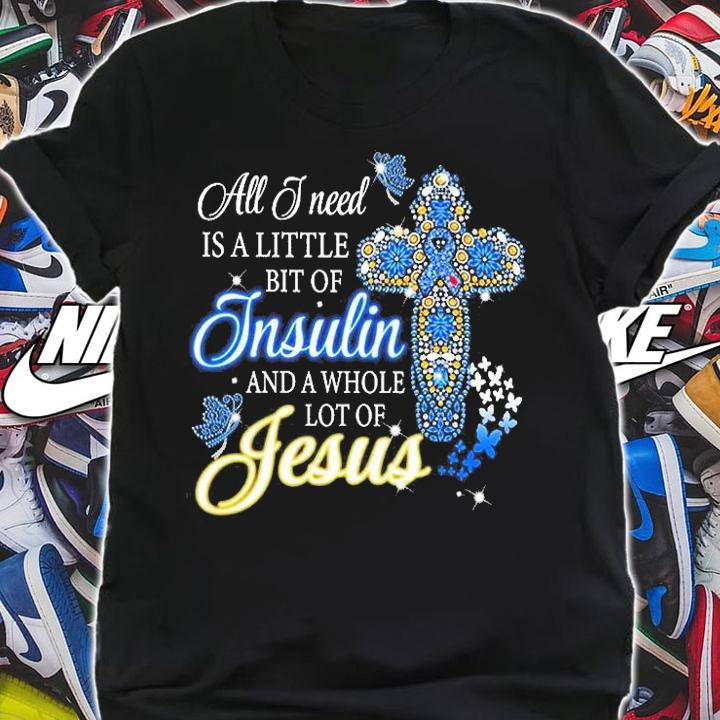 All I need is a little bit of Insulin and a whole lot of Jesus shirt t-shirt