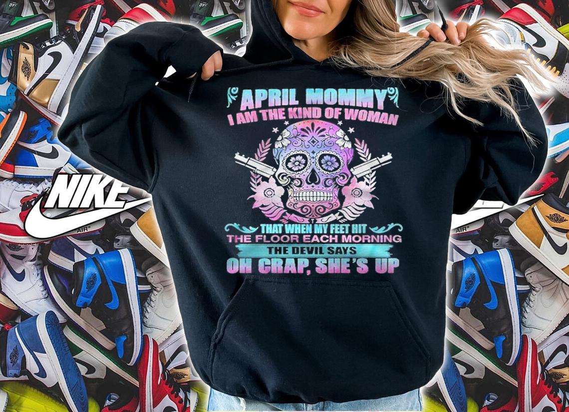 As An April Mommy I Am The Kind Of Woman Sugar Skull Version Shirt t-shirt hoodie