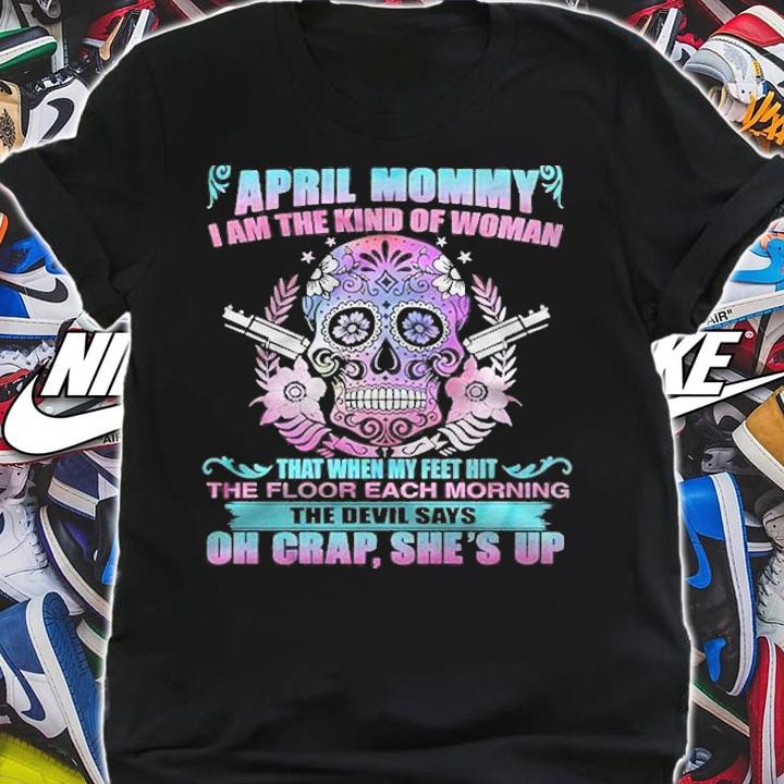 As An April Mommy I Am The Kind Of Woman Sugar Skull Version Shirt t-shirt shirt