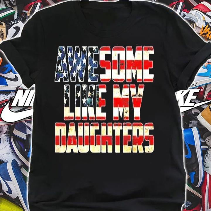 Awesome Like My Daughters 4Th July Flag Proud Dad Mom T-Shirt t-shirt shirt