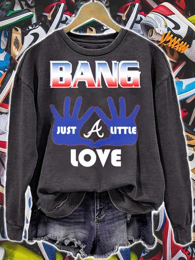 Bang Just A Little Love Atlanta Braves Shirt t-shirt sweatshirt