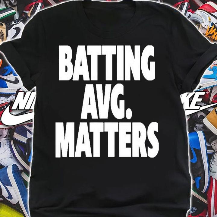 Batting Avg Matters T-shirt t-shirt shirt