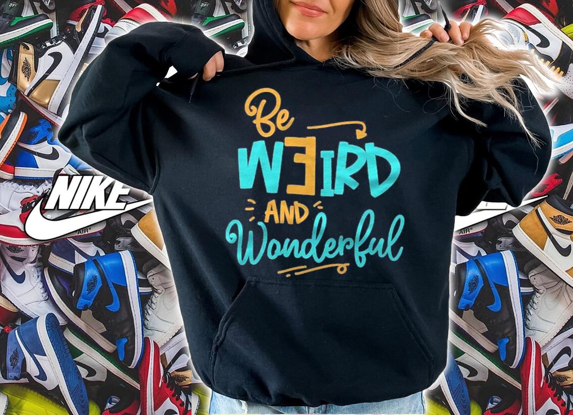 Be Weird And Wonderful Inspiring Its Okay To Be Different Shirt t-shirt