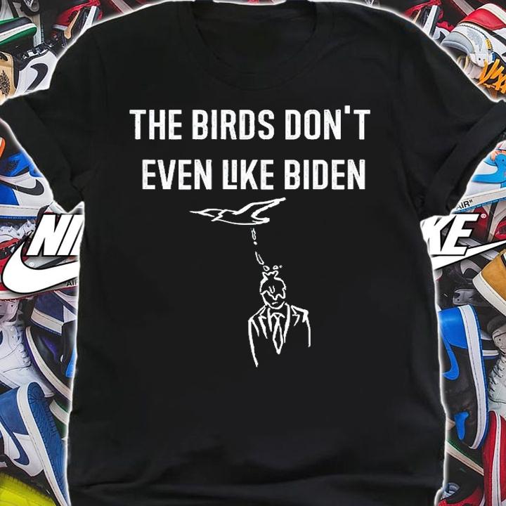 Biden Bird Poop I The Birds Dont Even Like Biden T-Shirt t-shirt shirt