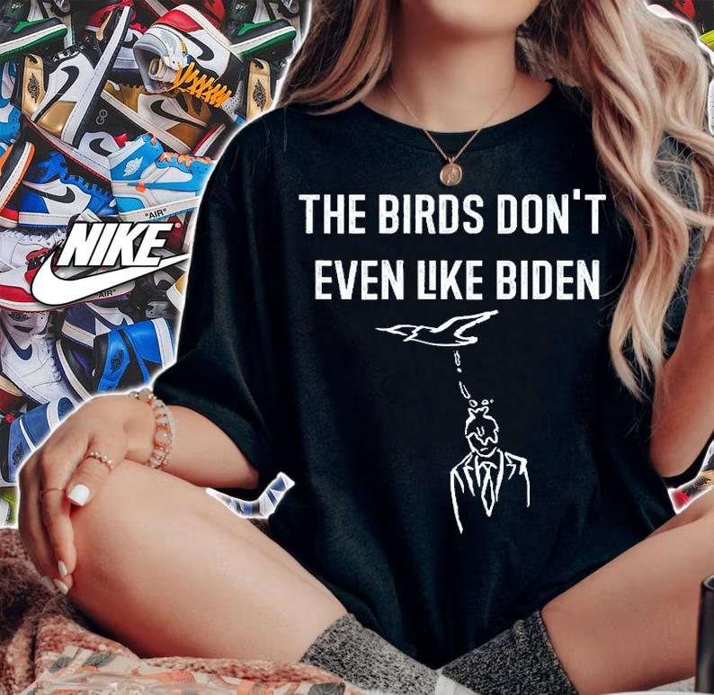 Biden Bird Poop I The Birds Dont Even Like Biden T-Shirt t-shirt woman shirt