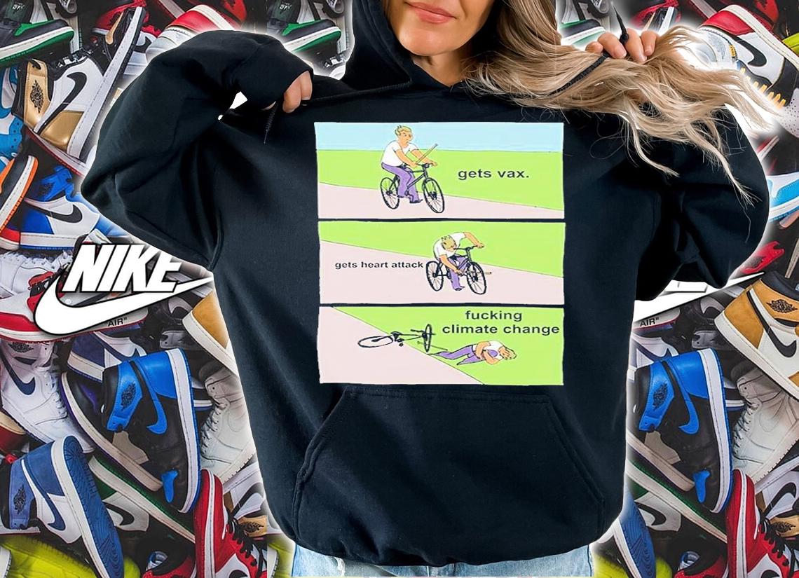 Gets Vax Gets Heart Attack Fucking Climate Change T-Shirt t-shirt hoodie