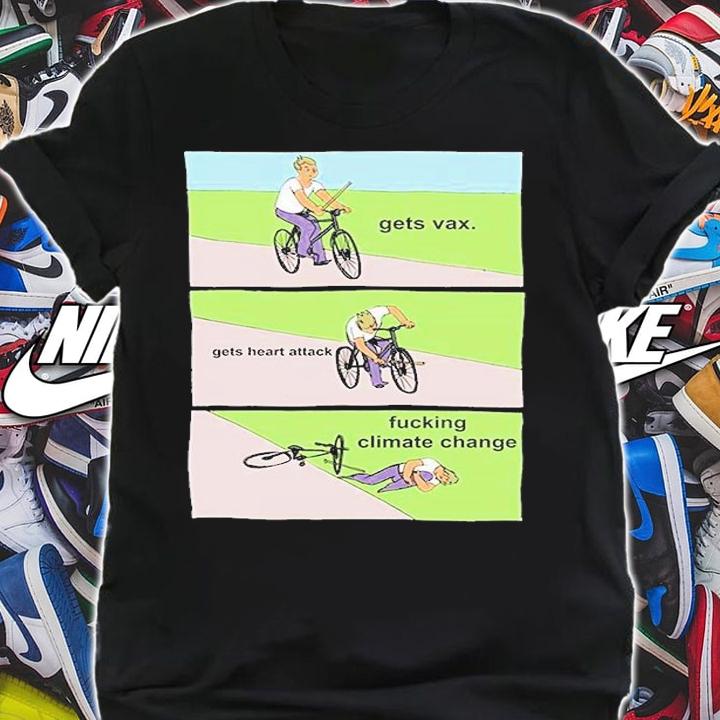Gets Vax Gets Heart Attack Fucking Climate Change T-Shirt t-shirt shirt