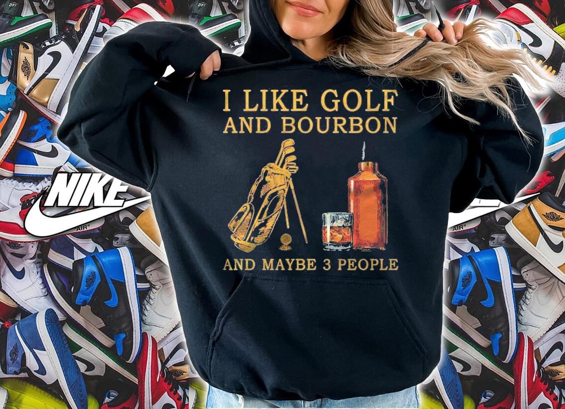 I Like Golf And Bourbon And Maybe 3 People Funny Golf Lover Pullover Shirt t-shirt hoodie