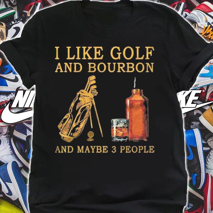 I Like Golf And Bourbon And Maybe 3 People Funny Golf Lover Pullover Shirt t-shirt shirt