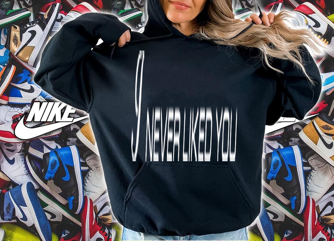 I Never Liked You T-Shirt t-shirt