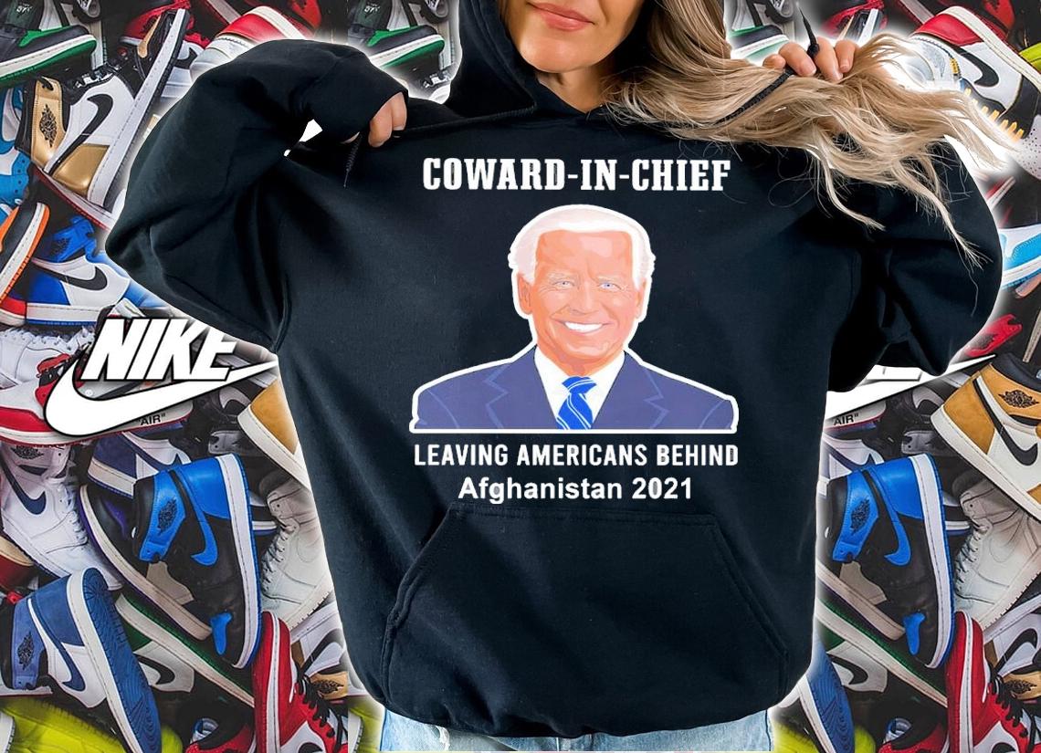 Joe Biden Coward In Chief Leaving American Behind Afghanistan 2021 Shirt t-shirt hoodie