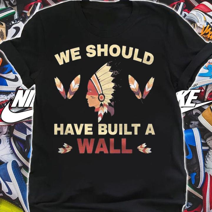 Official we Should Have Buit A Wall Native American Built Wall Trump Apparel T-Shirt t-shirt shirt