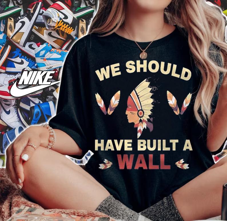 Official we Should Have Buit A Wall Native American Built Wall Trump Apparel T-Shirt t-shirt woman shirt