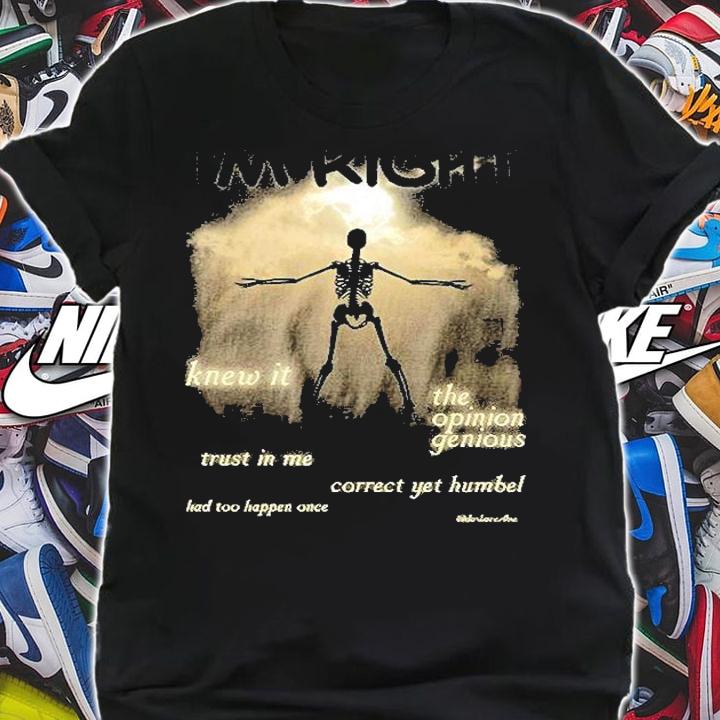 I'm Right Knew It The Opinion Genious Trust In Me Correct Yet Humbel T-Shirt t-shirt