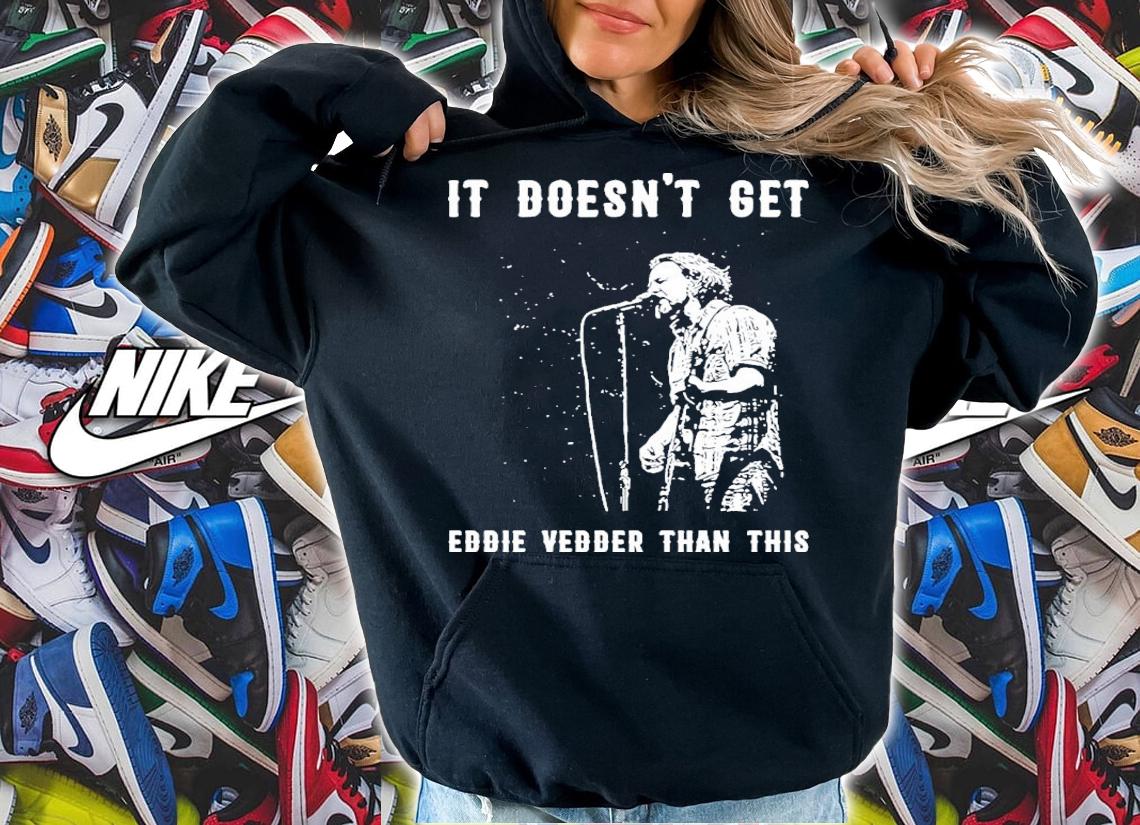 It Doesn't Get Eddie Vedder Than This Shirt t-shirt