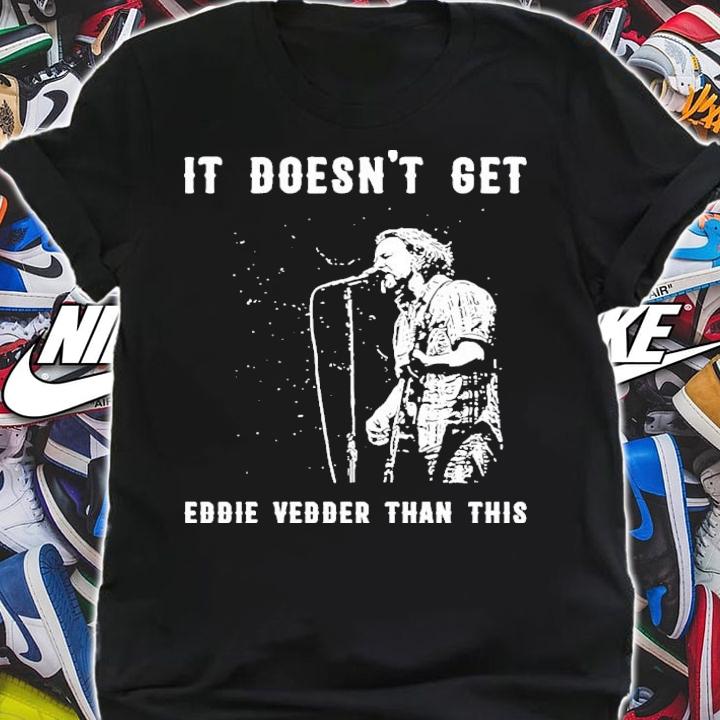 It Doesn't Get Eddie Vedder Than This Shirt t-shirt