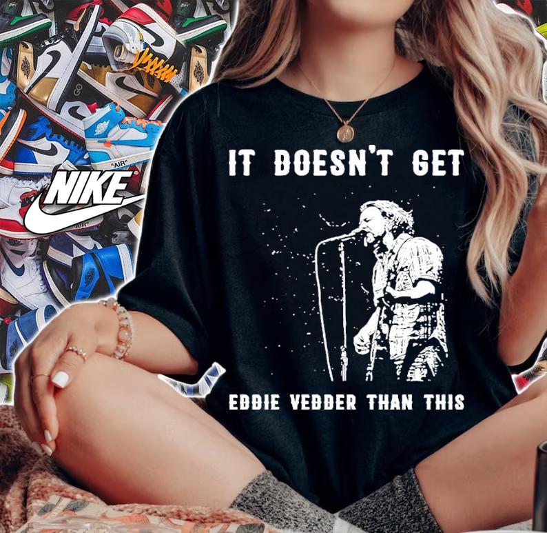 It Doesn't Get Eddie Vedder Than This Shirt t-shirt