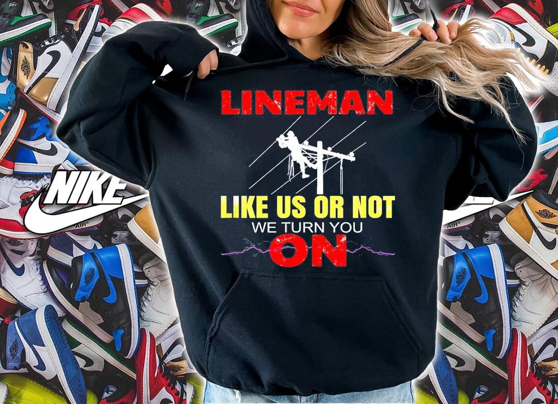 Lineman Like Us Or Not We Turn You On Electrician T-Shirt t-shirt hoodie