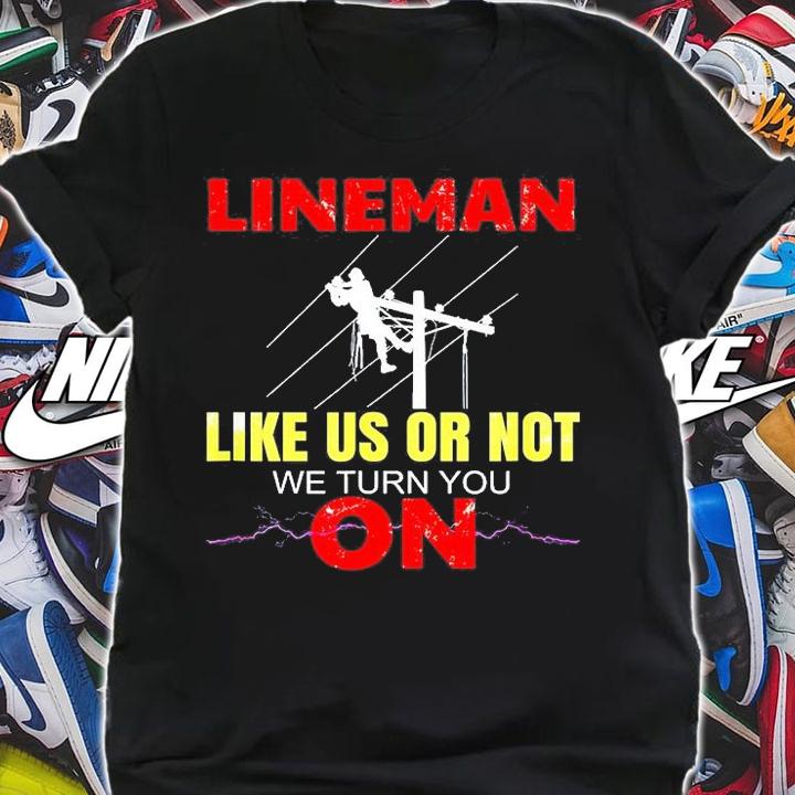 Lineman Like Us Or Not We Turn You On Electrician T-Shirt t-shirt shirt