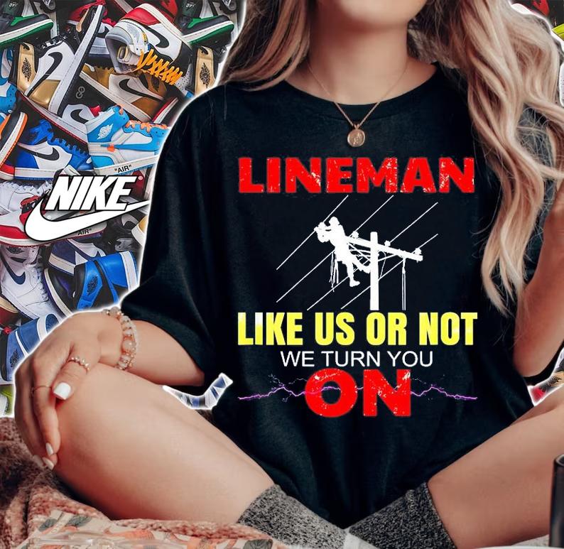 Lineman Like Us Or Not We Turn You On Electrician T-Shirt t-shirt woman shirt