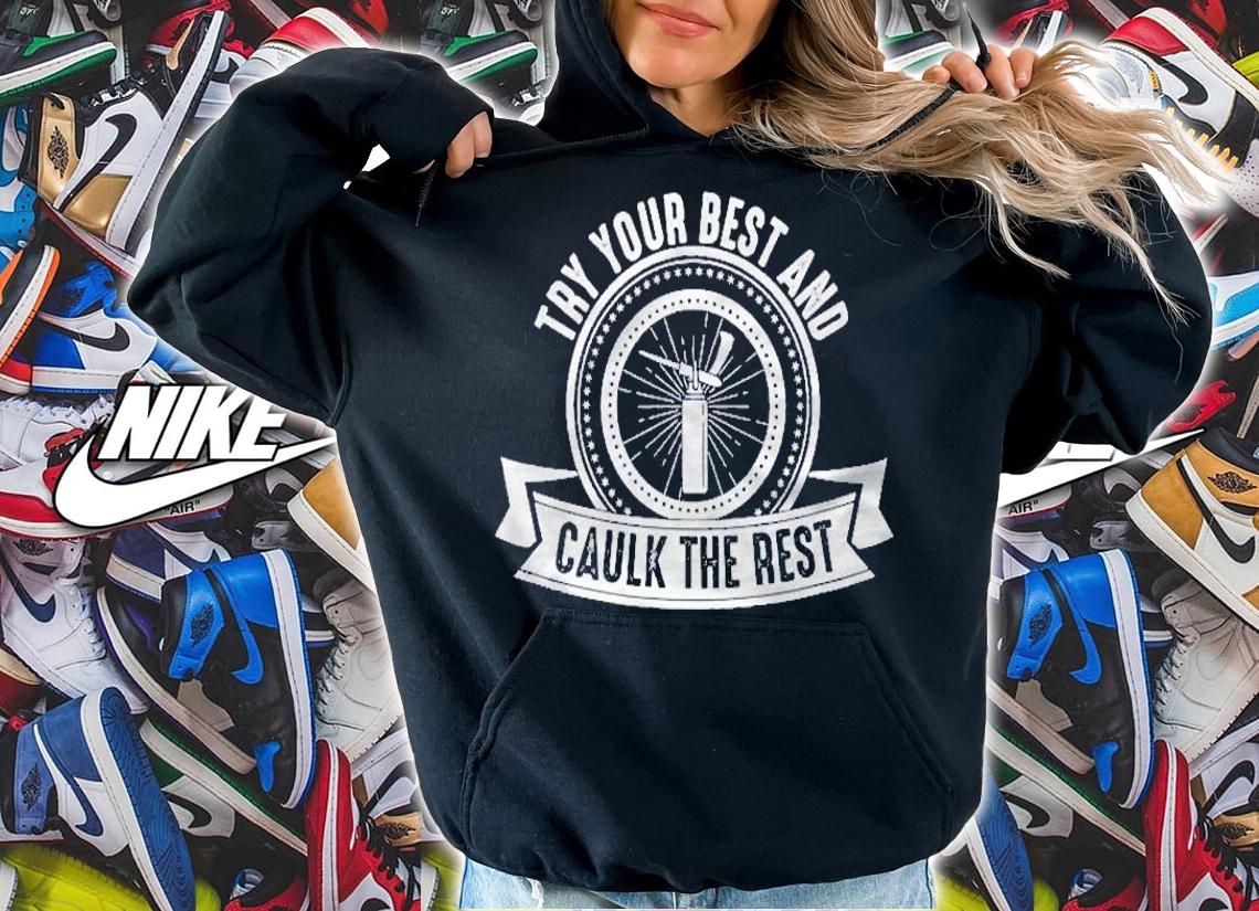 Try Your Best And Caulk The Rest Shirt t-shirt hoodie