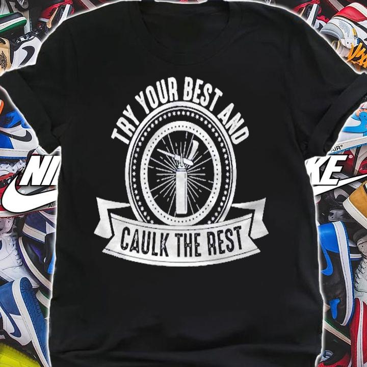 Try Your Best And Caulk The Rest Shirt t-shirt shirt