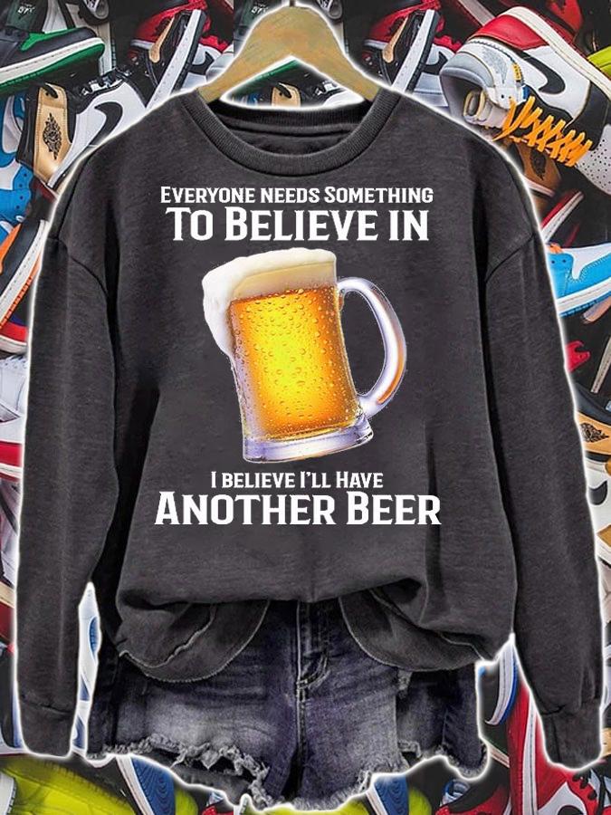 Everyone Needs Something To Believe In I Believe I'll Have Another Beer T-Shirt t-shirt sweatshirt