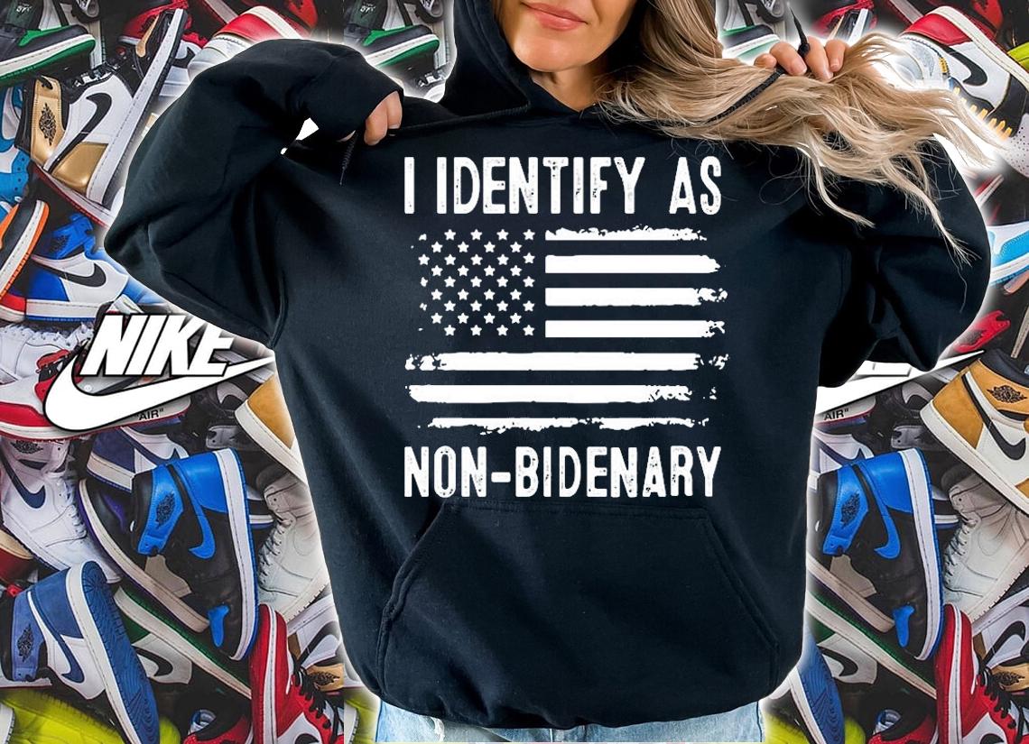 I Dentify As Non-Bidenary T-Shirt t-shirt hoodie