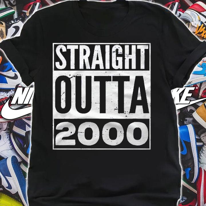 Straight Outta 2000 Funny Birthday Gift Pullover Shirt t-shirt shirt