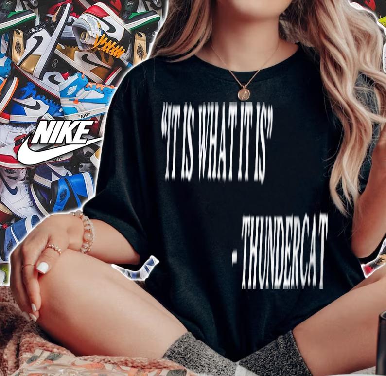 It is what it is Thundercat T-shirt t-shirt woman shirt