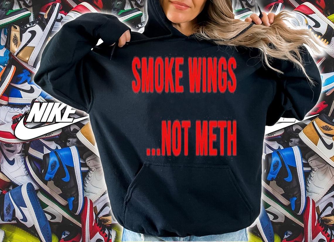 Smoke Wings Not Meth T-Shirt t-shirt hoodie