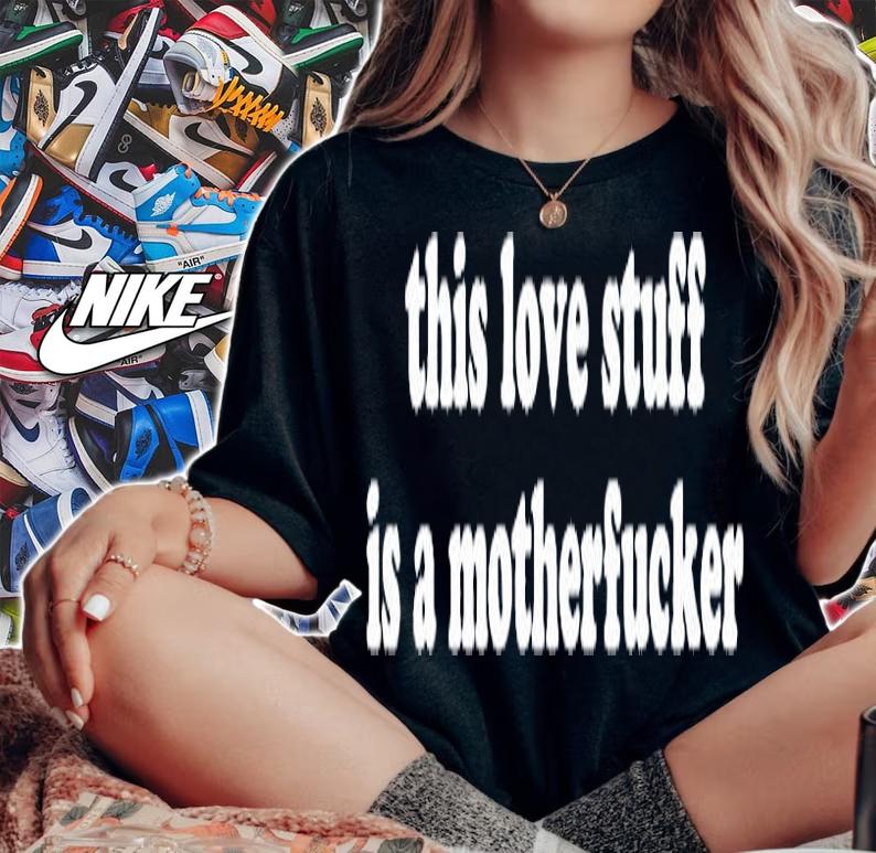 This Love Stuff Is A Mother Fucker T-Shirt t-shirt
