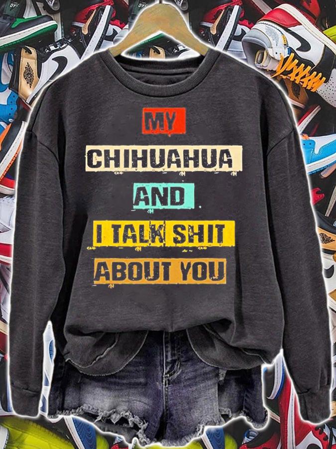 My Chihuahua And I Talk Shit About You T-Shirt t-shirt sweatshirt