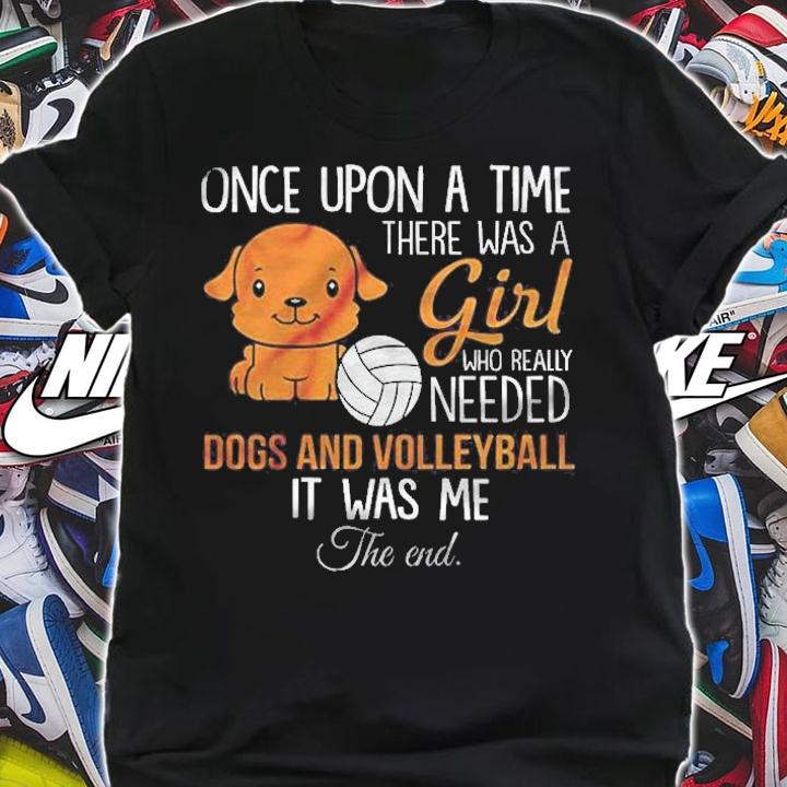 Once Upon A Time There Was A Girl Who Really Needed Dogs And Volleyball It Was Me The End Shirt t-shirt