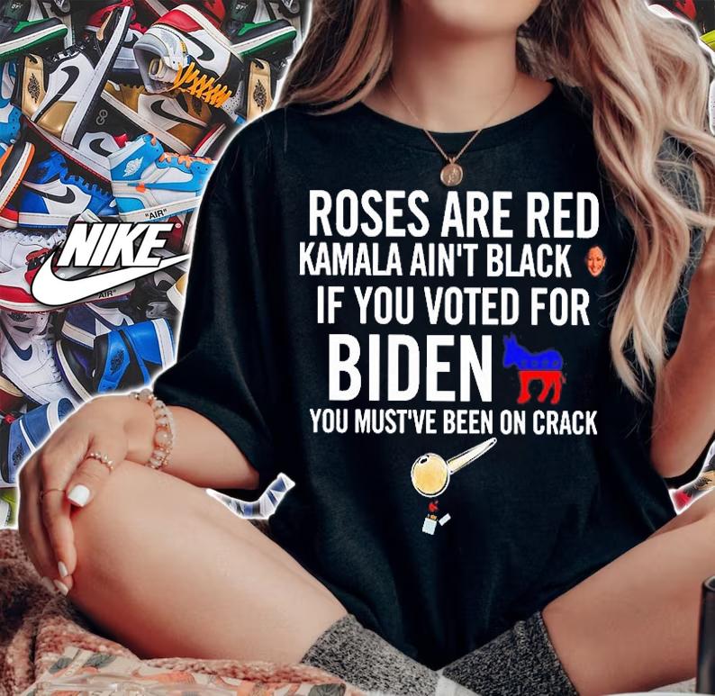 Roses Are Red Kamala Ain't Black If You Voted For Biden You Must've Been On Crack T-Shirt t-shirt woman shirt