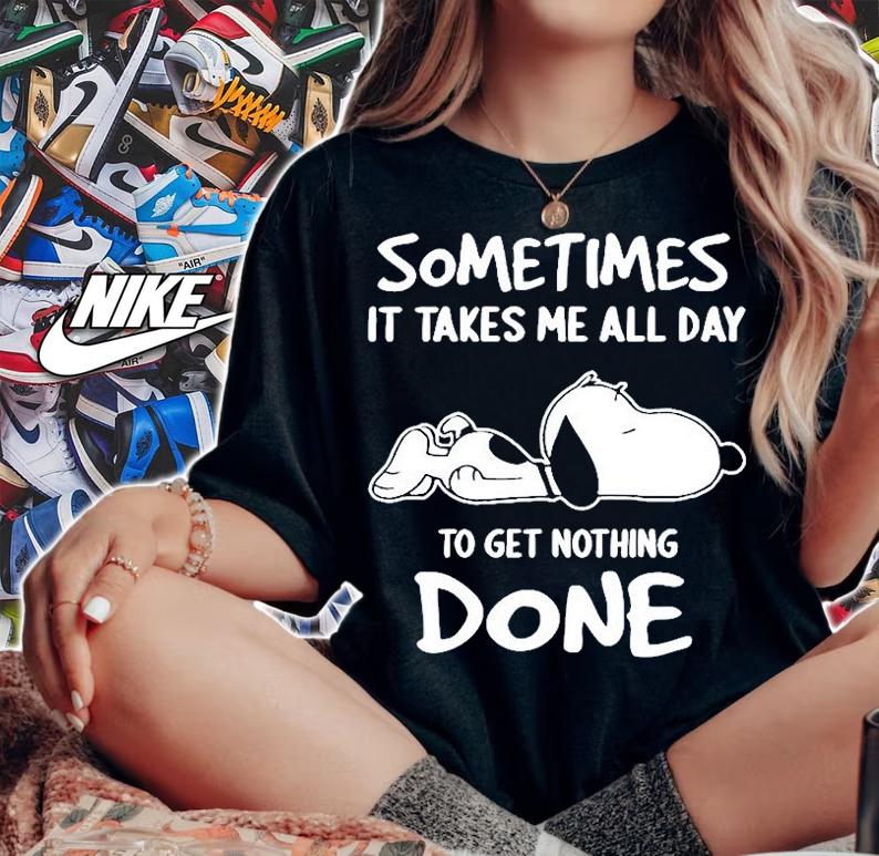 Sometimes It Takes All Day To Get Nothing Done Snoopy T-Shirt t-shirt woman shirt