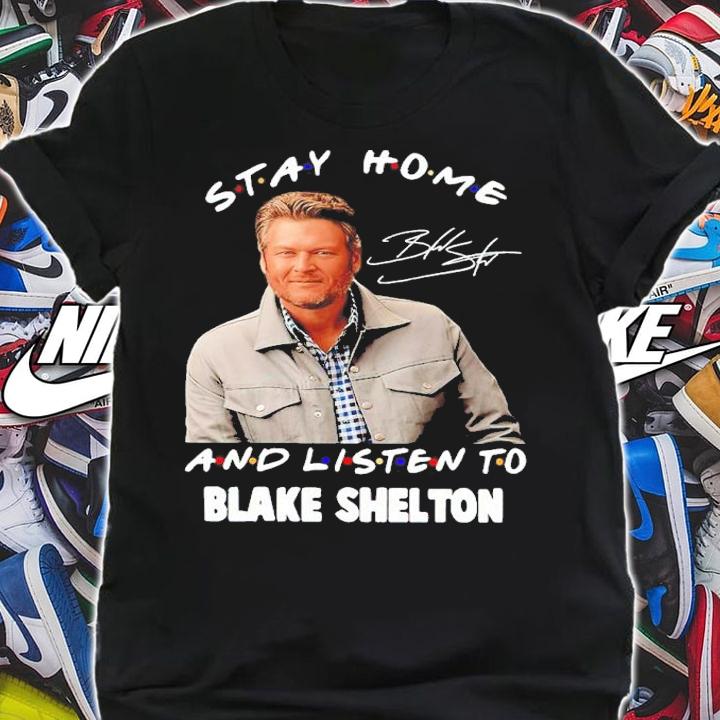 Stay Home And Listen To Blake Shelton Signatures Shirt t-shirt