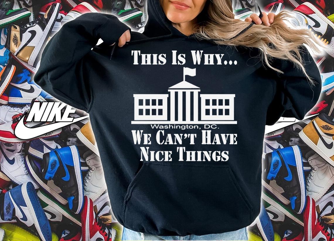 This Is Why We Cant Have Nice Things Politics Washington T-Shirt t-shirt hoodie