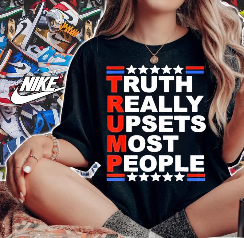 Trump Truth Really Upsets Most People Shirt t-shirt woman shirt