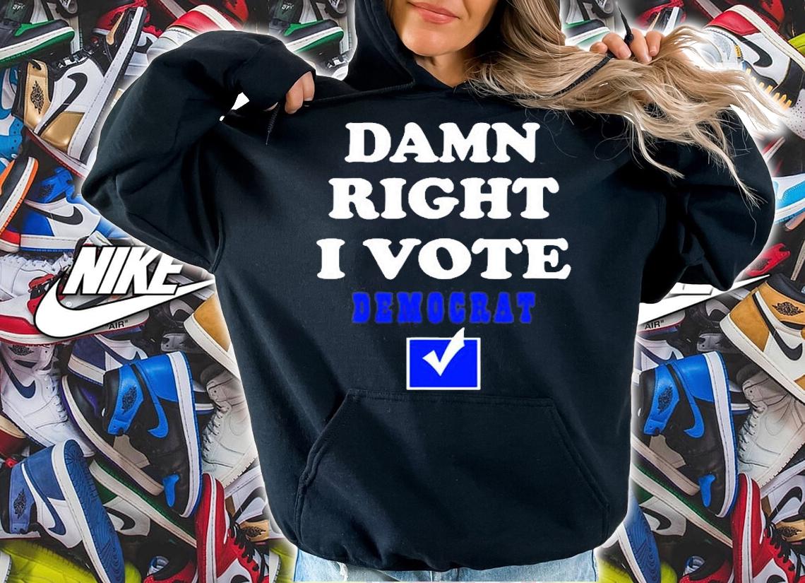 Damn Right I Vote Democrat T-Shirt t-shirt