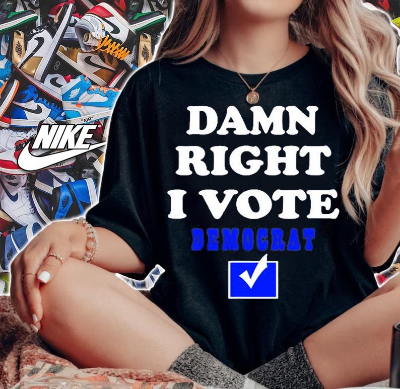 Damn Right I Vote Democrat T-Shirt t-shirt
