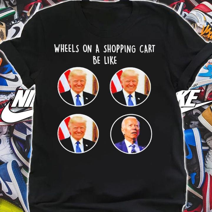 Donald Trump And Joe Biden Wheels On A Shopping Cart Be Like Shirt t-shirt