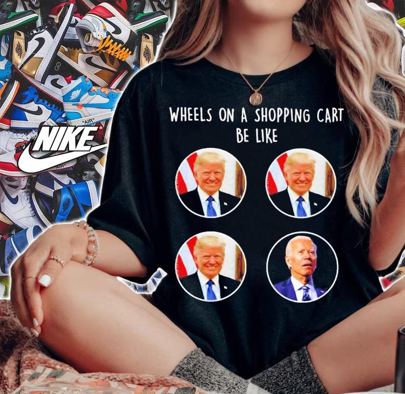 Donald Trump And Joe Biden Wheels On A Shopping Cart Be Like Shirt t-shirt
