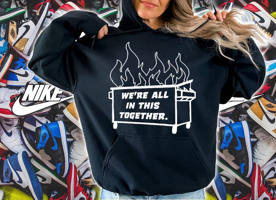 Dumpster Fire Were All This Together T-Shirt t-shirt hoodie