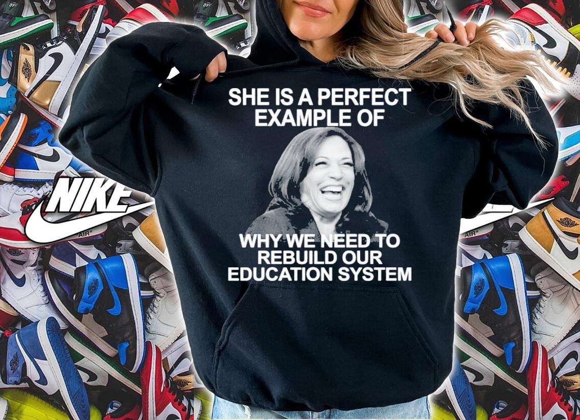 Kamala Harris She Is A Perfect Example Of Why We Need To Rebuild Our Education System Shirt t-shirt